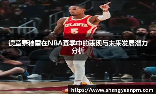 德章泰穆雷在NBA赛季中的表现与未来发展潜力分析